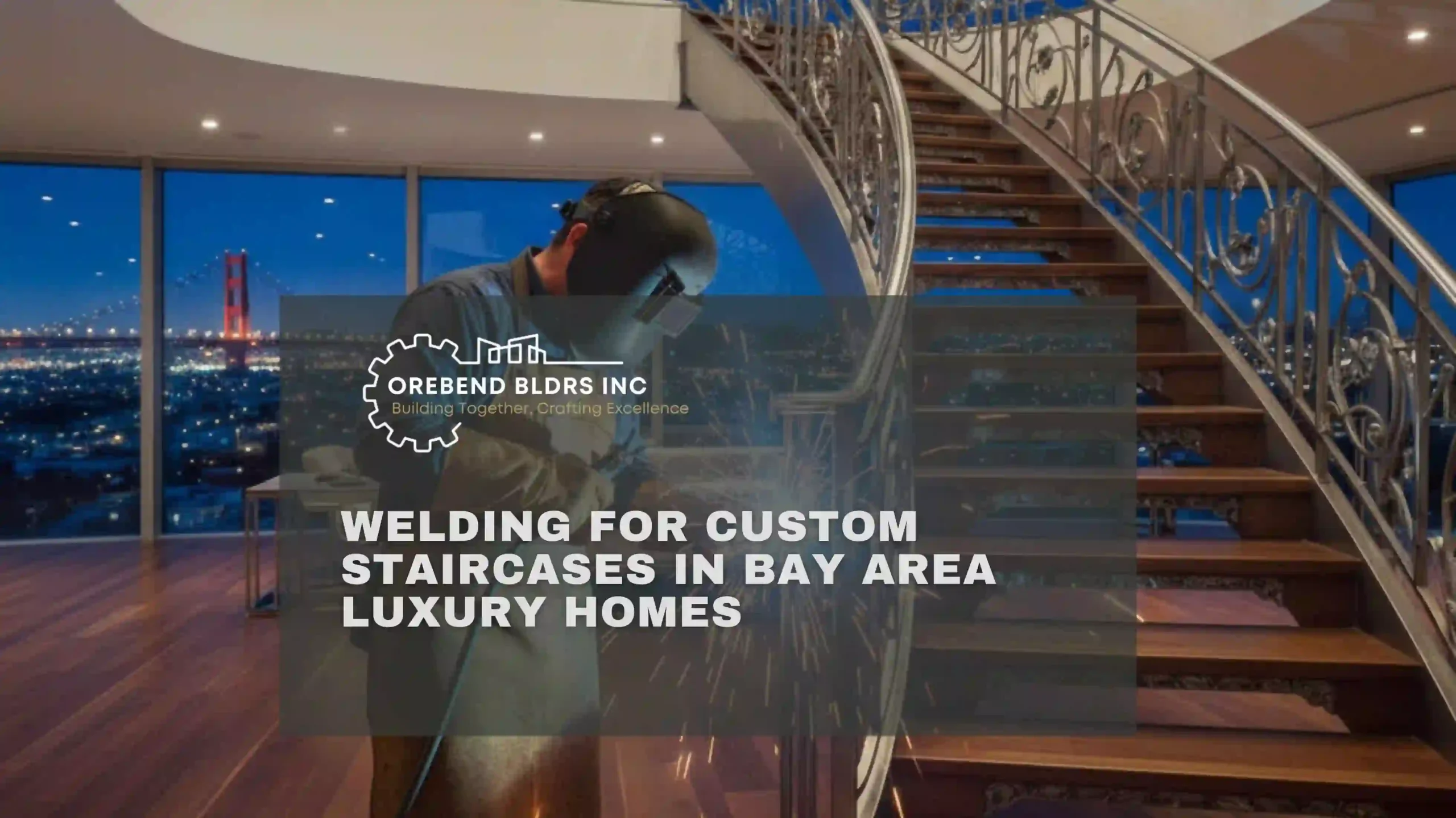 Welding for Custom Staircases in Bay Area Luxury Homes